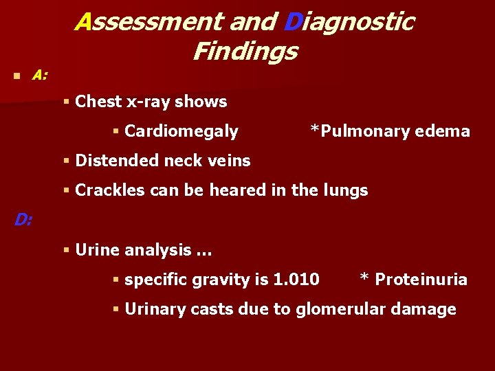 n A: Assessment and Diagnostic Findings § Chest x-ray shows § Cardiomegaly *Pulmonary edema n A: Assessment and Diagnostic Findings § Chest x-ray shows § Cardiomegaly *Pulmonary edema