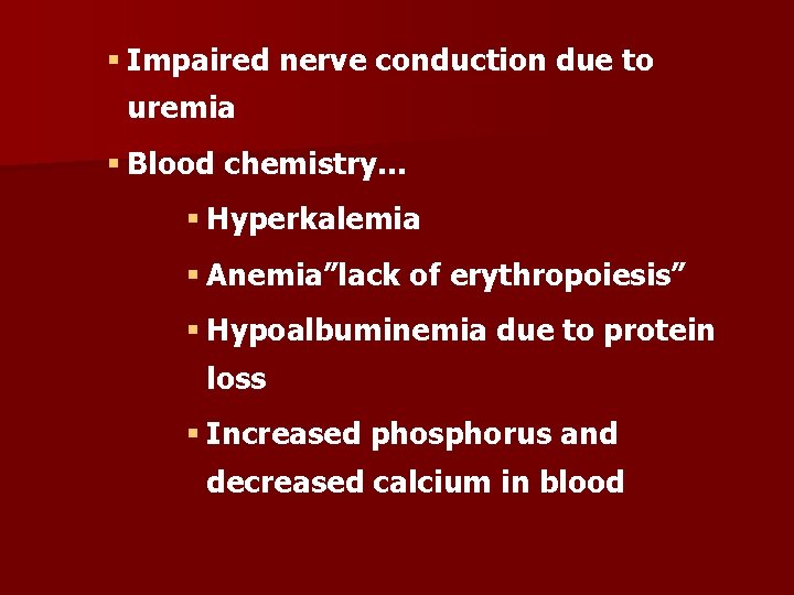 § Impaired nerve conduction due to uremia § Blood chemistry… § Hyperkalemia § Anemia”lack