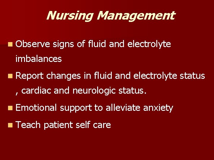 Nursing Management n Observe signs of fluid and electrolyte imbalances n Report changes in