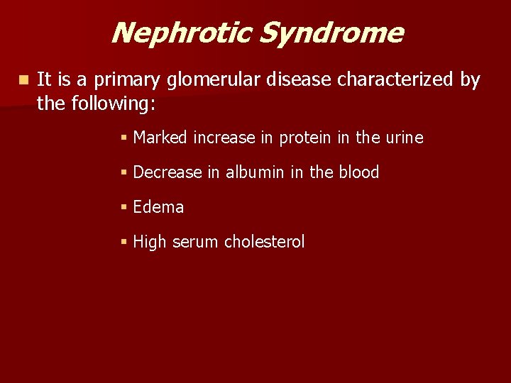Nephrotic Syndrome n It is a primary glomerular disease characterized by the following: § Nephrotic Syndrome n It is a primary glomerular disease characterized by the following: §