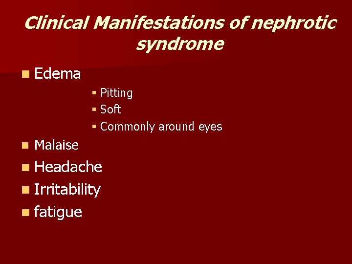 Clinical Manifestations of nephrotic syndrome n Edema § Pitting § Soft § Commonly around