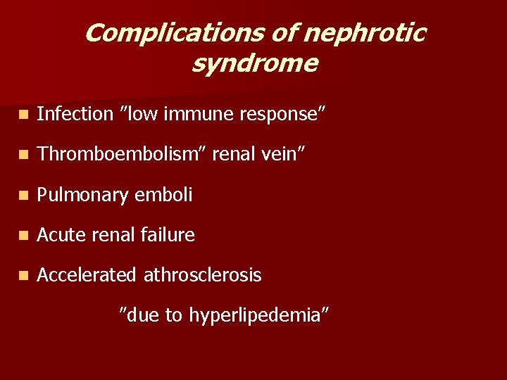 Complications of nephrotic syndrome n Infection ”low immune response” n Thromboembolism” renal vein” n