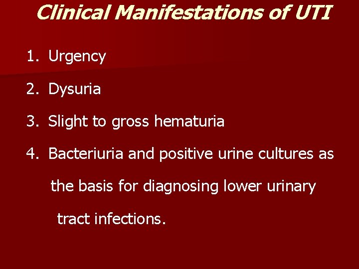 Clinical Manifestations of UTI 1. Urgency 2. Dysuria 3. Slight to gross hematuria 4.