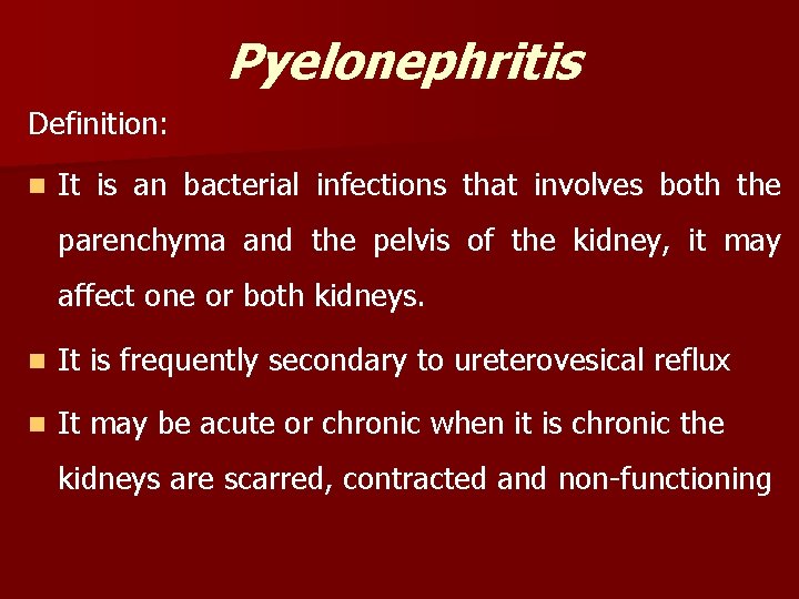 Pyelonephritis Definition: n It is an bacterial infections that involves both the parenchyma and