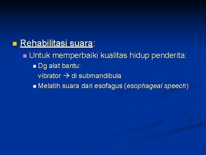 n Rehabilitasi suara: n Untuk memperbaiki kualitas hidup penderita: n Dg alat bantu: vibrator