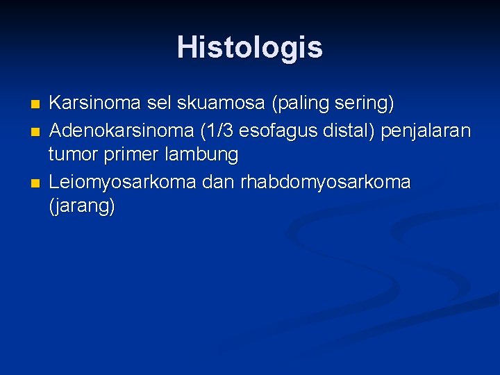 Histologis n n n Karsinoma sel skuamosa (paling sering) Adenokarsinoma (1/3 esofagus distal) penjalaran