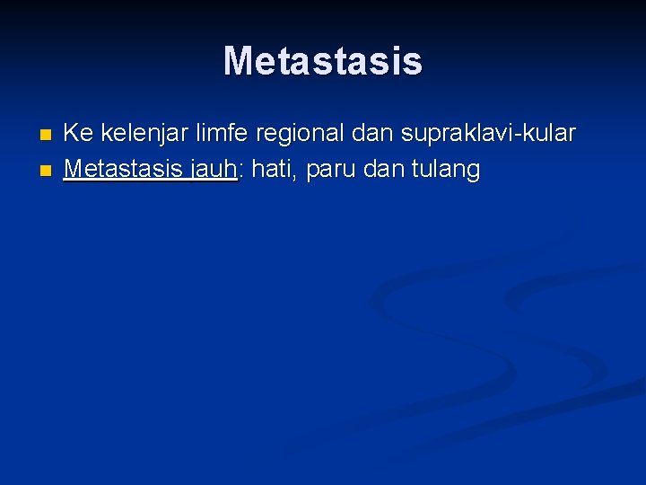 Metastasis n n Ke kelenjar limfe regional dan supraklavi-kular Metastasis jauh: hati, paru dan