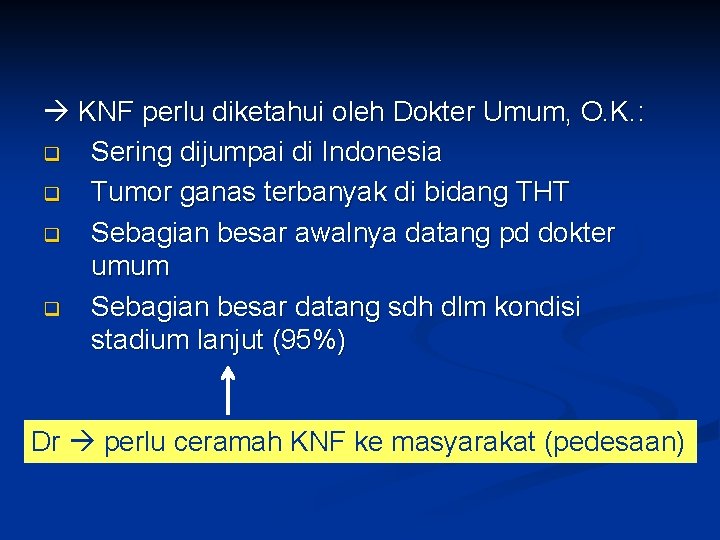  KNF perlu diketahui oleh Dokter Umum, O. K. : q Sering dijumpai di