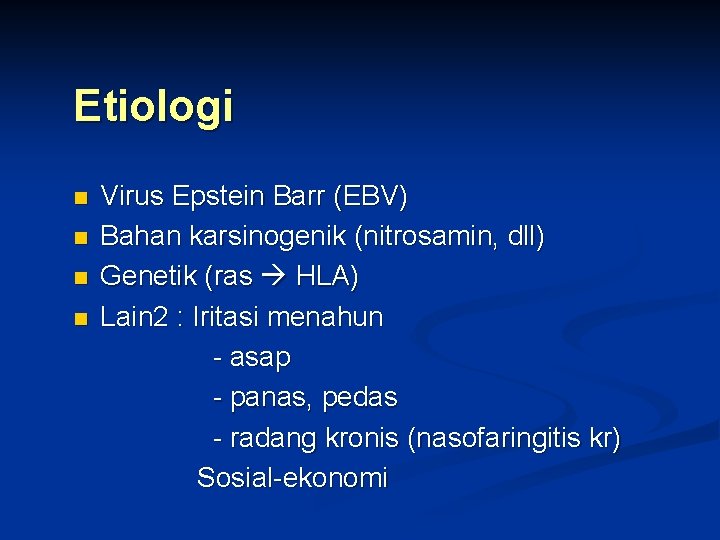 Etiologi n n Virus Epstein Barr (EBV) Bahan karsinogenik (nitrosamin, dll) Genetik (ras HLA)