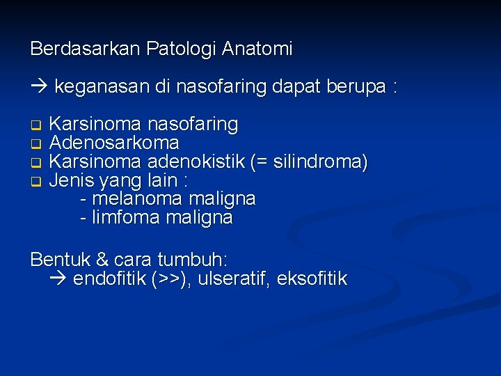 Berdasarkan Patologi Anatomi keganasan di nasofaring dapat berupa : q q Karsinoma nasofaring Adenosarkoma