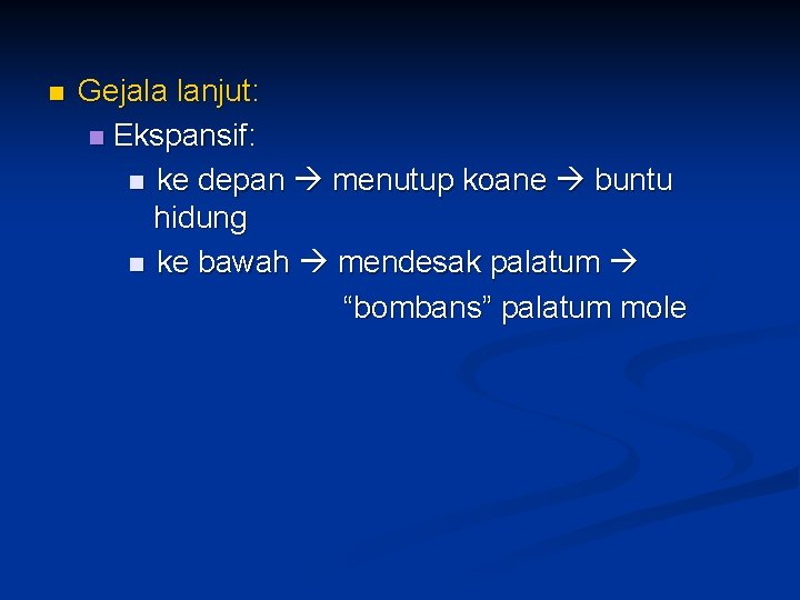 n Gejala lanjut: n Ekspansif: n ke depan menutup koane buntu hidung n ke