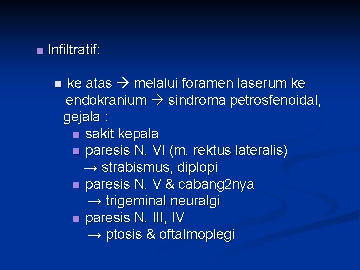 n Infiltratif: n ke atas melalui foramen laserum ke endokranium sindroma petrosfenoidal, gejala :