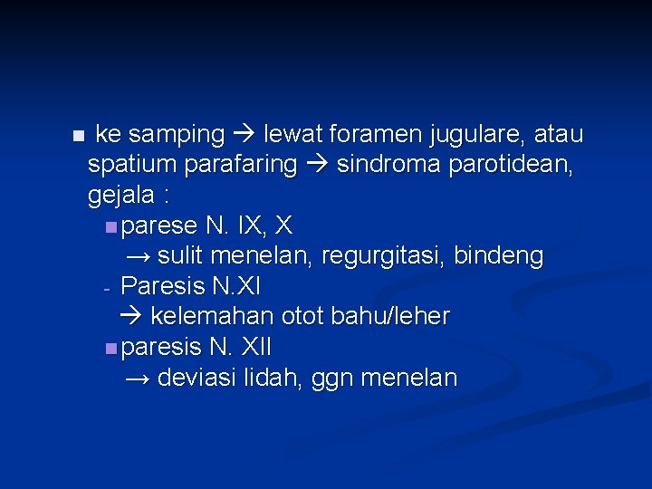 n ke samping lewat foramen jugulare, atau spatium parafaring sindroma parotidean, gejala : n