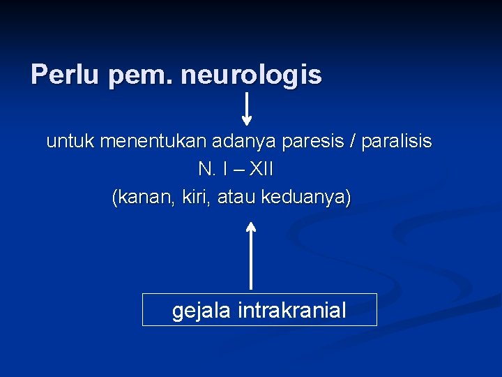 Perlu pem. neurologis untuk menentukan adanya paresis / paralisis N. I – XII (kanan,