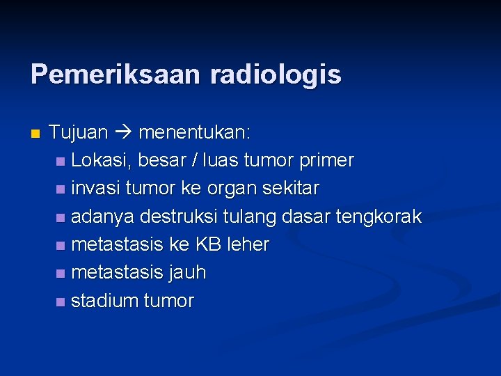 Pemeriksaan radiologis n Tujuan menentukan: n Lokasi, besar / luas tumor primer n invasi