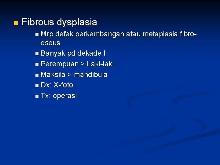 n Fibrous dysplasia n Mrp defek perkembangan atau metaplasia fibrooseus n Banyak pd dekade