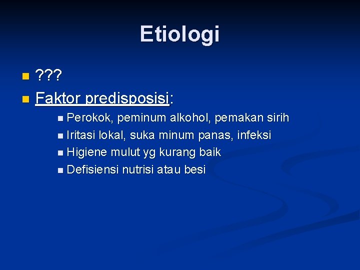 Etiologi ? ? ? n Faktor predisposisi: n n Perokok, peminum alkohol, pemakan sirih