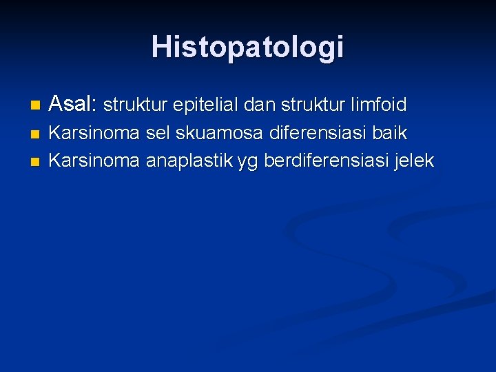 Histopatologi n Asal: struktur epitelial dan struktur limfoid n Karsinoma sel skuamosa diferensiasi baik