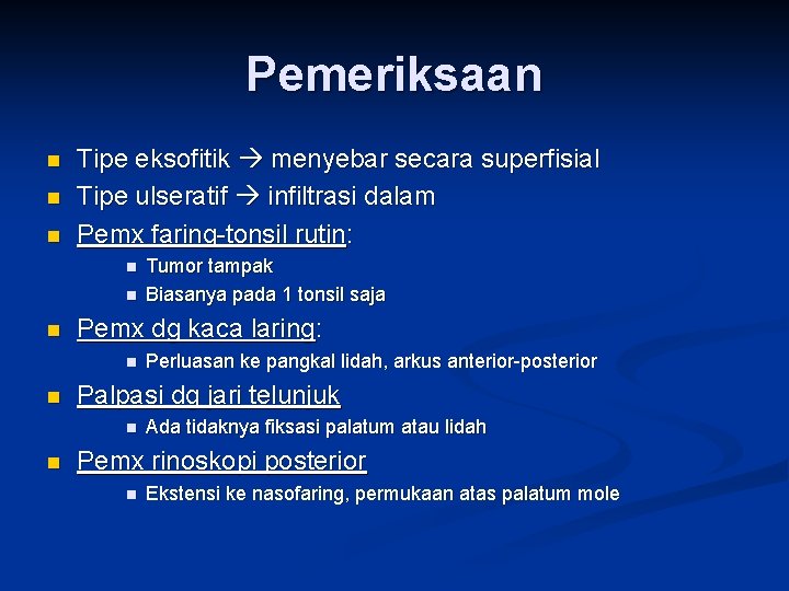 Pemeriksaan n Tipe eksofitik menyebar secara superfisial Tipe ulseratif infiltrasi dalam Pemx faring-tonsil rutin: