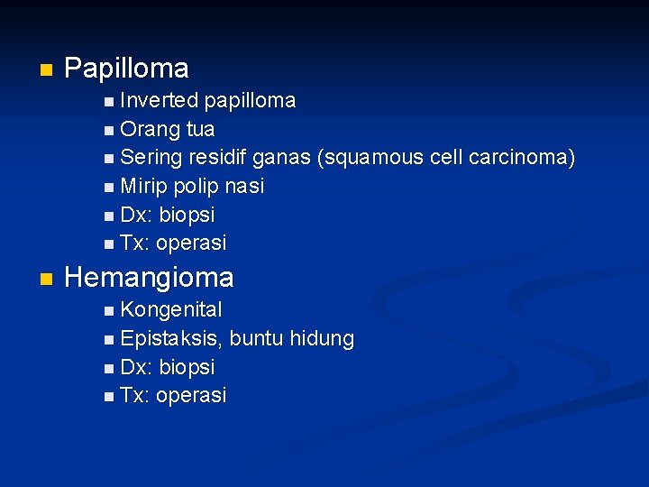 n Papilloma n Inverted papilloma n Orang tua n Sering residif ganas (squamous cell