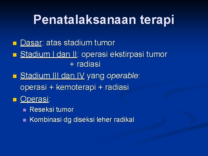 Penatalaksanaan terapi n n Dasar: atas stadium tumor Stadium I dan II: operasi ekstirpasi