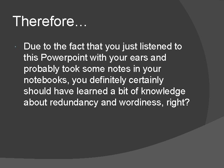 Therefore… Due to the fact that you just listened to this Powerpoint with your Therefore… Due to the fact that you just listened to this Powerpoint with your