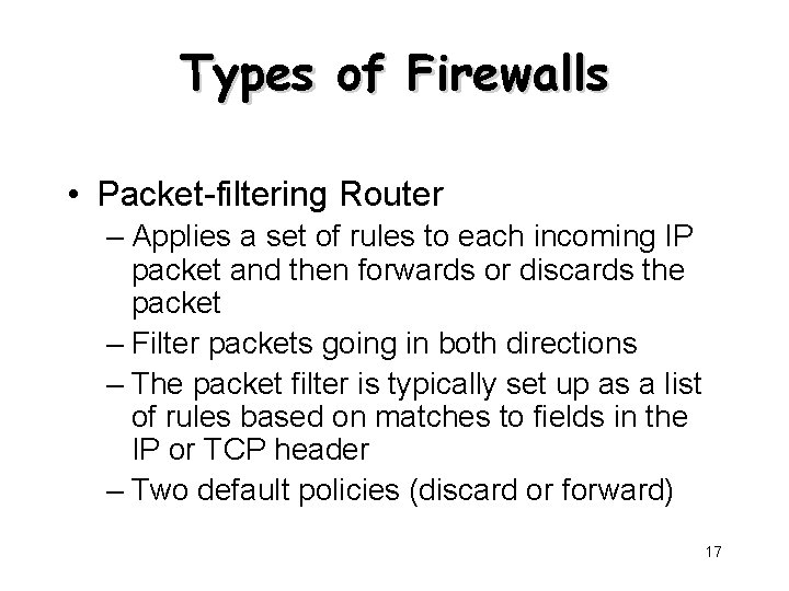Types of Firewalls • Packet-filtering Router – Applies a set of rules to each