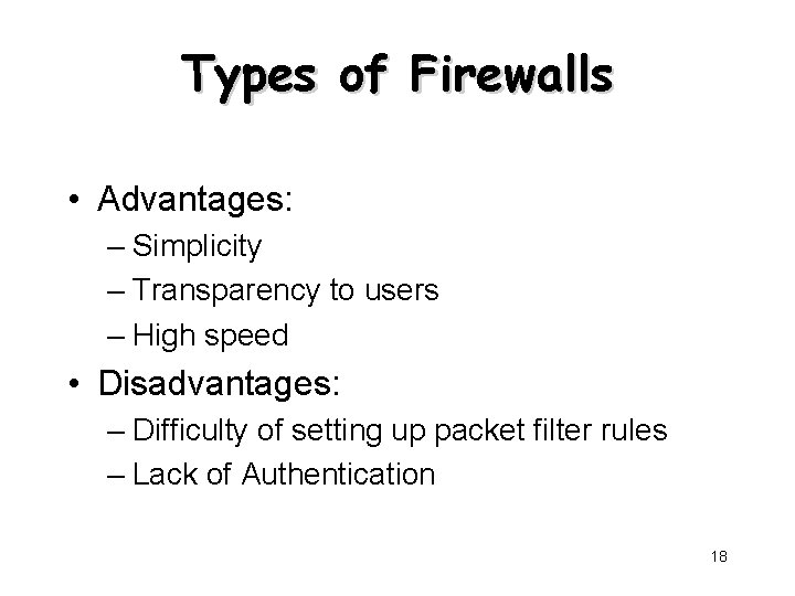 Types of Firewalls • Advantages: – Simplicity – Transparency to users – High speed