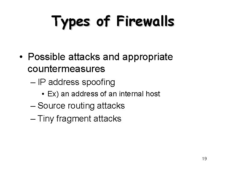 Types of Firewalls • Possible attacks and appropriate countermeasures – IP address spoofing •