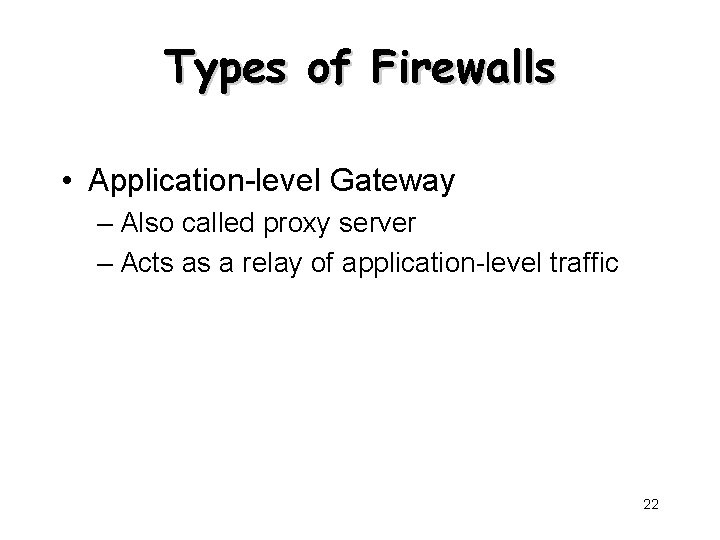 Types of Firewalls • Application-level Gateway – Also called proxy server – Acts as
