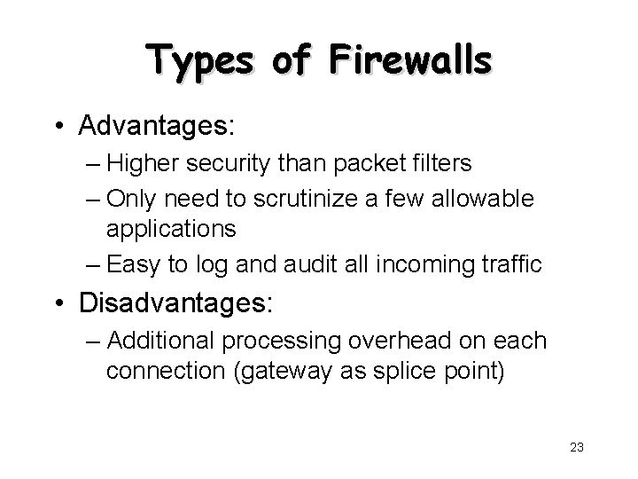 Types of Firewalls • Advantages: – Higher security than packet filters – Only need