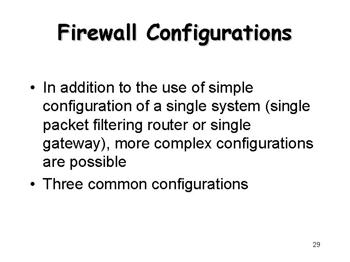 Firewall Configurations • In addition to the use of simple configuration of a single