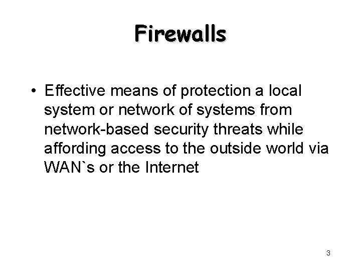 Firewalls • Effective means of protection a local system or network of systems from