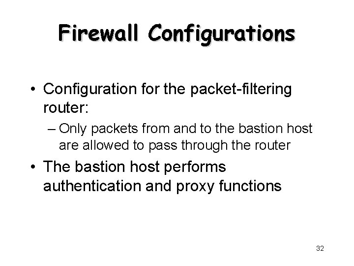 Firewall Configurations • Configuration for the packet-filtering router: – Only packets from and to