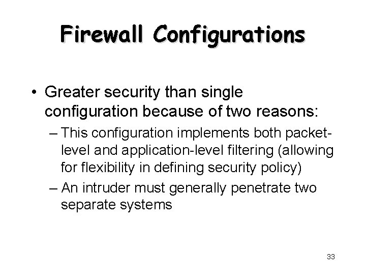 Firewall Configurations • Greater security than single configuration because of two reasons: – This