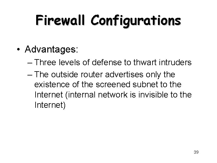 Firewall Configurations • Advantages: – Three levels of defense to thwart intruders – The