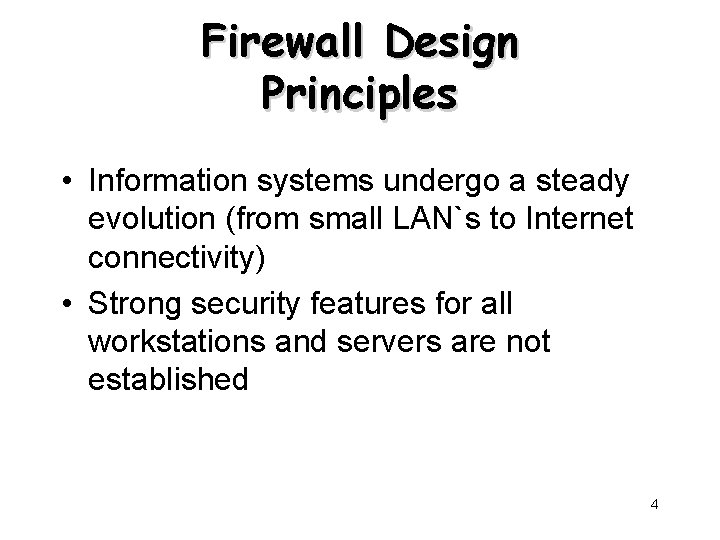 Firewall Design Principles • Information systems undergo a steady evolution (from small LAN`s to