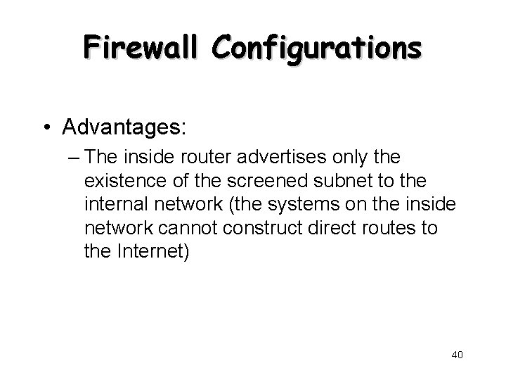 Firewall Configurations • Advantages: – The inside router advertises only the existence of the