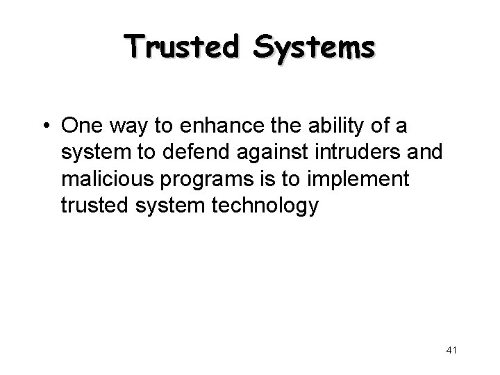 Trusted Systems • One way to enhance the ability of a system to defend