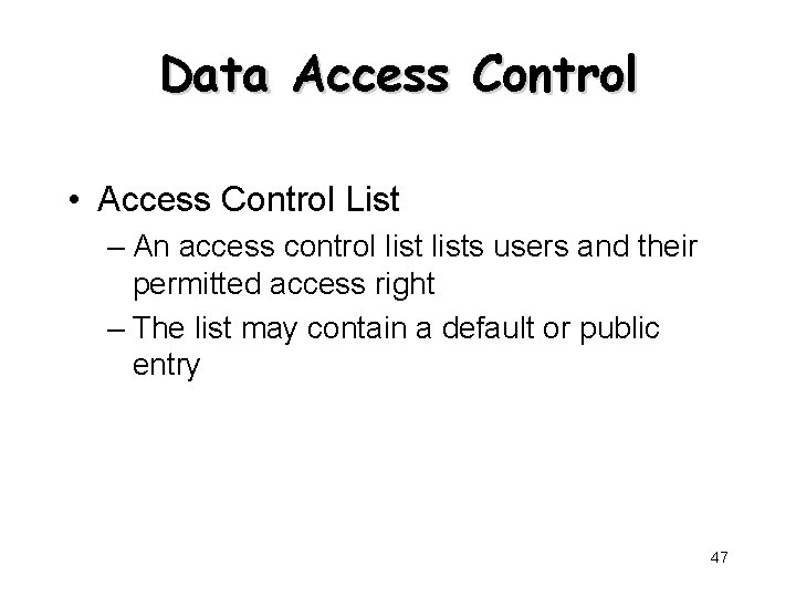 Data Access Control • Access Control List – An access control lists users and