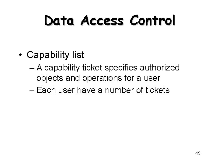 Data Access Control • Capability list – A capability ticket specifies authorized objects and