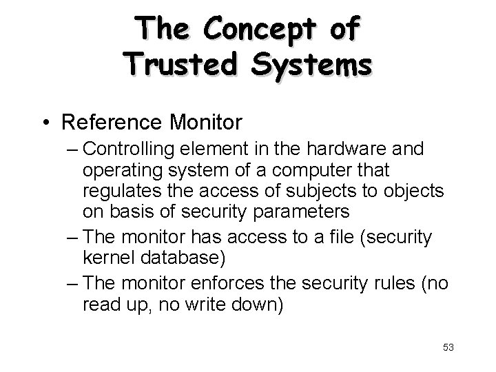 The Concept of Trusted Systems • Reference Monitor – Controlling element in the hardware