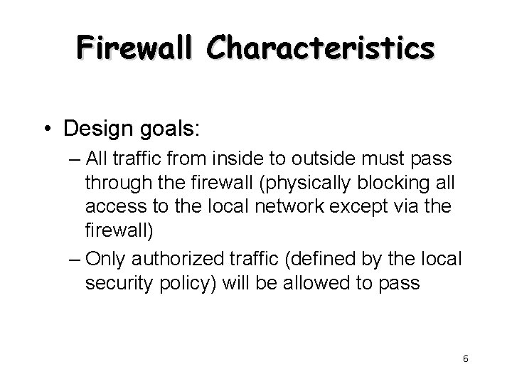 Firewall Characteristics • Design goals: – All traffic from inside to outside must pass