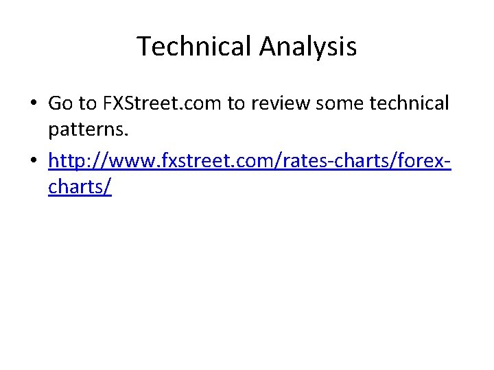 Technical Analysis • Go to FXStreet. com to review some technical patterns. • http:
