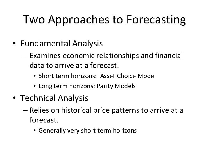 Two Approaches to Forecasting • Fundamental Analysis – Examines economic relationships and financial data