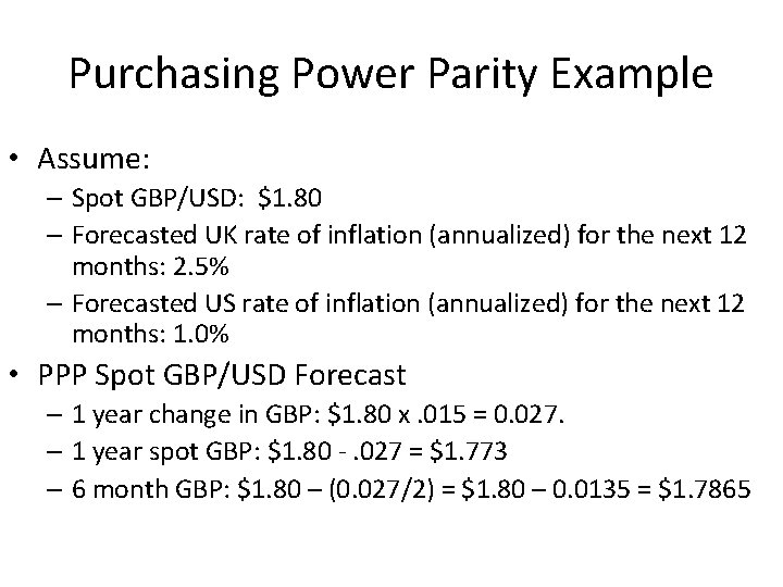 Purchasing Power Parity Example • Assume: – Spot GBP/USD: $1. 80 – Forecasted UK