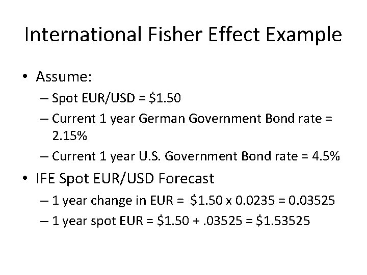 International Fisher Effect Example • Assume: – Spot EUR/USD = $1. 50 – Current