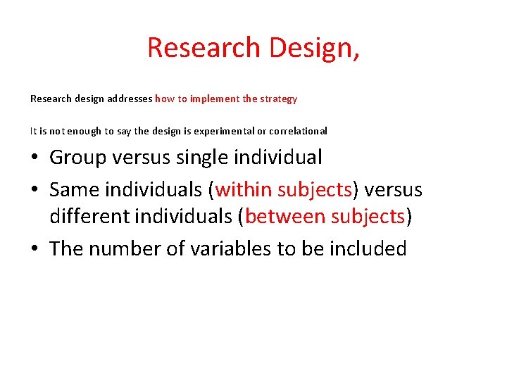 Research Design, Research design addresses how to implement the strategy It is not enough
