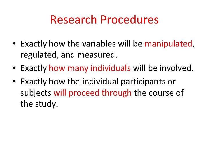 Research Procedures • Exactly how the variables will be manipulated, regulated, and measured. •