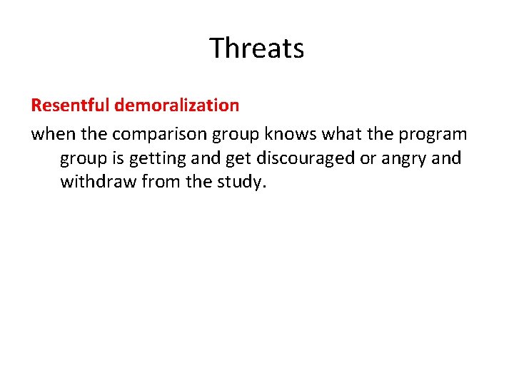 Threats Resentful demoralization when the comparison group knows what the program group is getting